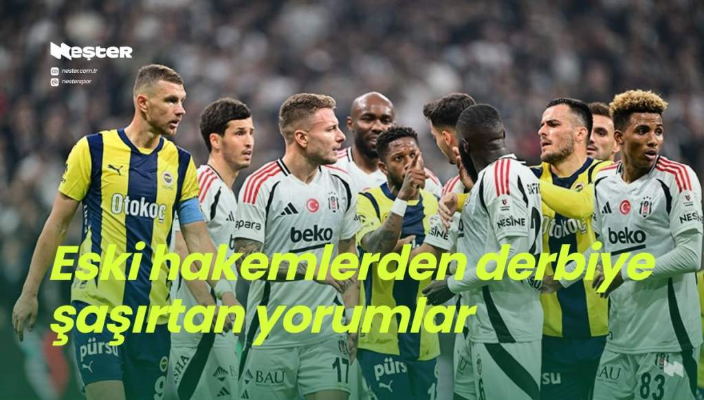 Eski hakemlerden derbiye şaşırtan yorumlar