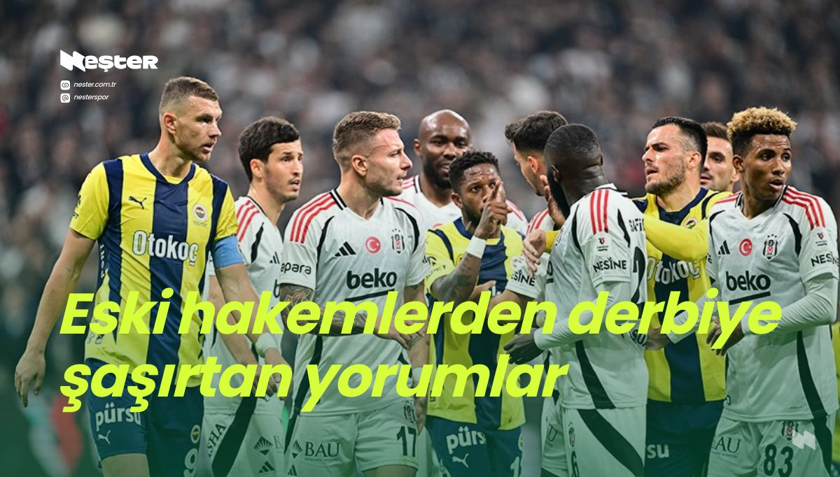Eski hakemlerden derbiye şaşırtan yorumlar